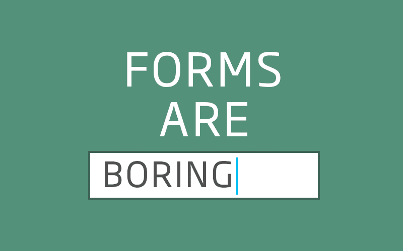 Forms are Boring